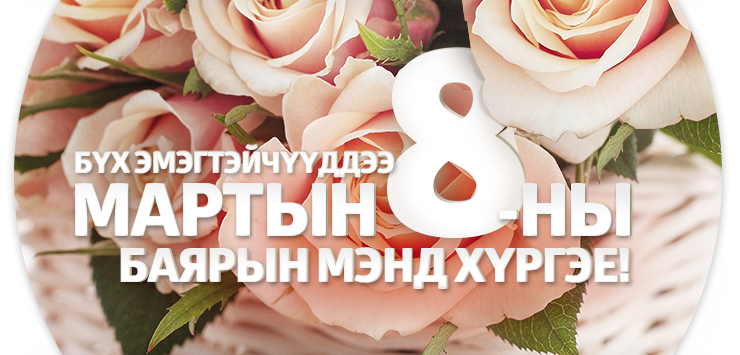 Бүх эмэгтэйчүүддээ Мартын 8-ны баярын мэнд хүргэе!